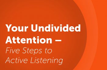 Your Undivided Attention – Five Steps to Active Listening