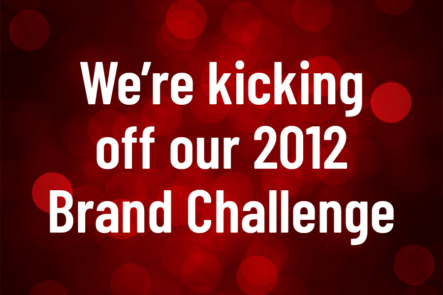 We’re kicking off our 2012 Brand Challenge