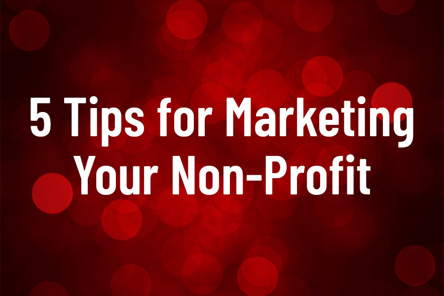 5 Tips for Marketing Your Non-Profit