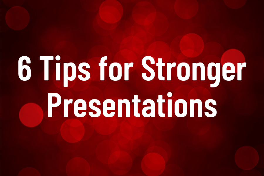 6 Tips for Stronger Presentations